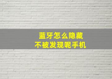 蓝牙怎么隐藏不被发现呢手机