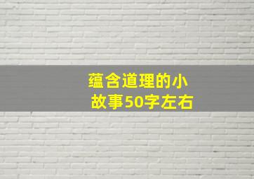 蕴含道理的小故事50字左右