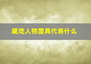 藏戏人物面具代表什么