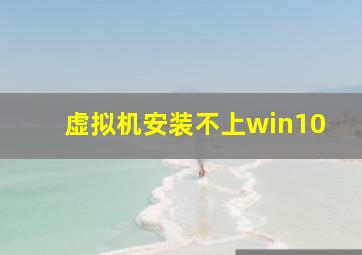 虚拟机安装不上win10