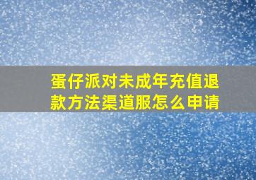 蛋仔派对未成年充值退款方法渠道服怎么申请