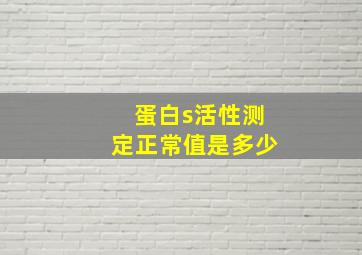 蛋白s活性测定正常值是多少