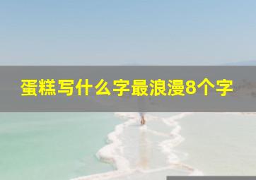 蛋糕写什么字最浪漫8个字