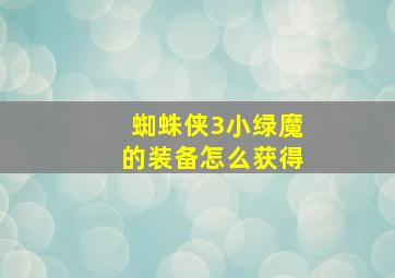 蜘蛛侠3小绿魔的装备怎么获得