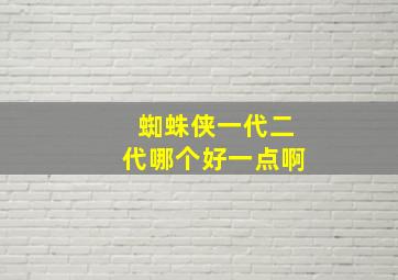 蜘蛛侠一代二代哪个好一点啊