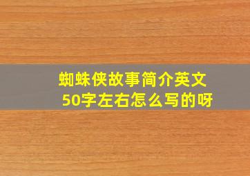 蜘蛛侠故事简介英文50字左右怎么写的呀