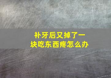 补牙后又掉了一块吃东西疼怎么办