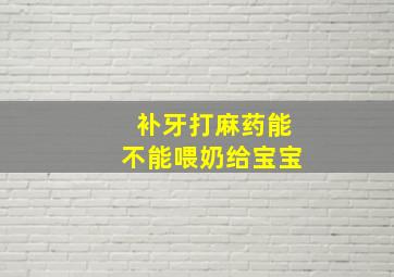 补牙打麻药能不能喂奶给宝宝