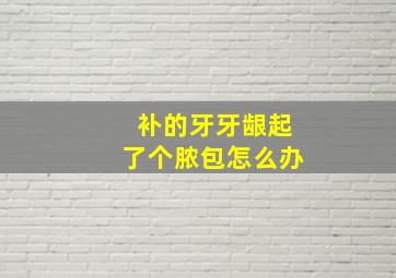 补的牙牙龈起了个脓包怎么办