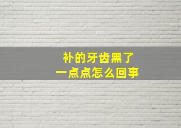 补的牙齿黑了一点点怎么回事