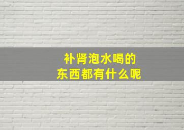 补肾泡水喝的东西都有什么呢