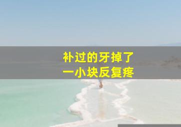 补过的牙掉了一小块反复疼