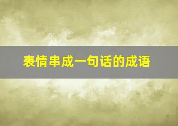 表情串成一句话的成语