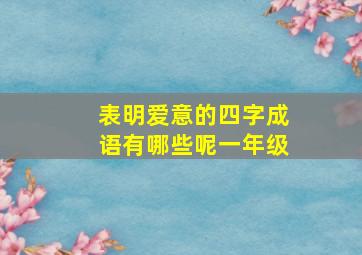 表明爱意的四字成语有哪些呢一年级