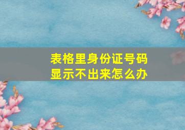 表格里身份证号码显示不出来怎么办