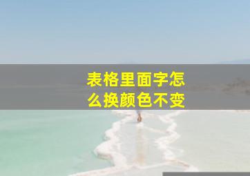 表格里面字怎么换颜色不变