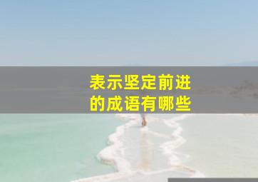 表示坚定前进的成语有哪些