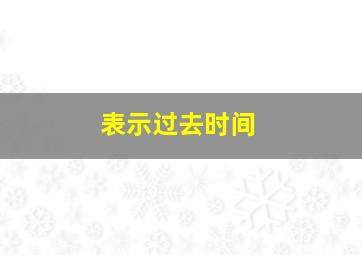 表示过去时间