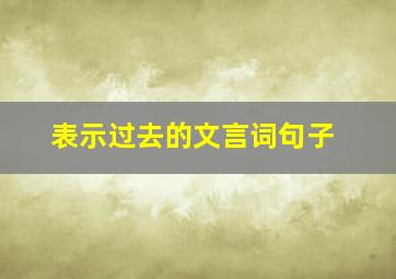 表示过去的文言词句子