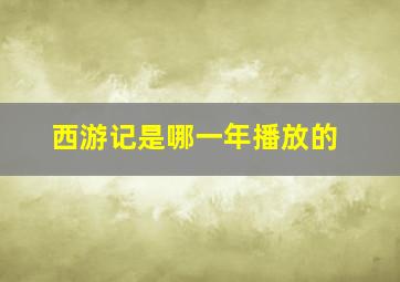 西游记是哪一年播放的