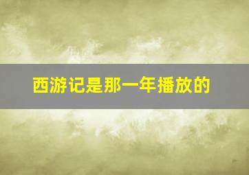 西游记是那一年播放的