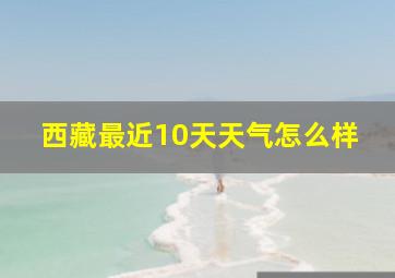 西藏最近10天天气怎么样