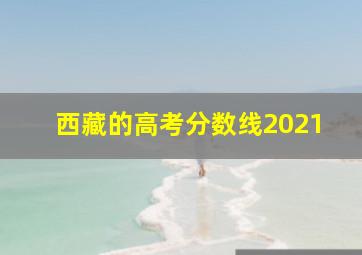 西藏的高考分数线2021