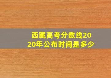 西藏高考分数线2020年公布时间是多少