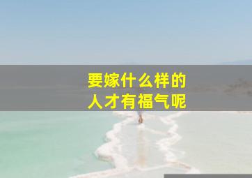 要嫁什么样的人才有福气呢