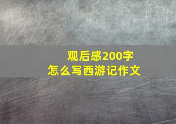 观后感200字怎么写西游记作文