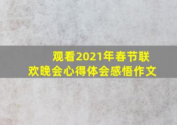 观看2021年春节联欢晚会心得体会感悟作文