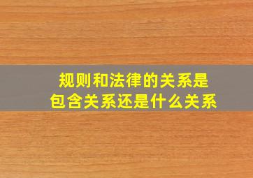 规则和法律的关系是包含关系还是什么关系