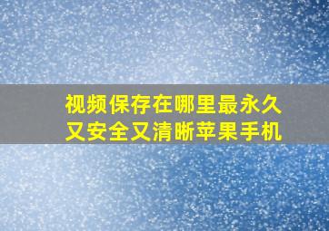 视频保存在哪里最永久又安全又清晰苹果手机