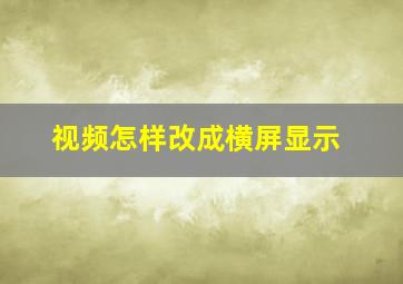 视频怎样改成横屏显示