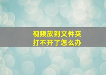 视频放到文件夹打不开了怎么办