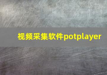 视频采集软件potplayer