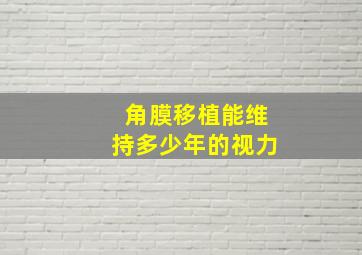 角膜移植能维持多少年的视力