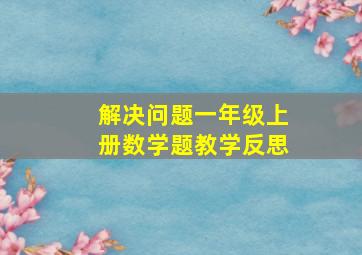 解决问题一年级上册数学题教学反思