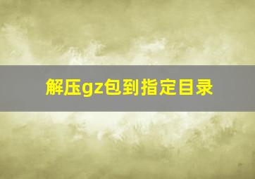 解压gz包到指定目录