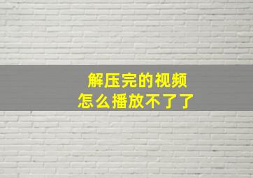 解压完的视频怎么播放不了了