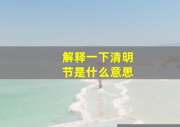 解释一下清明节是什么意思