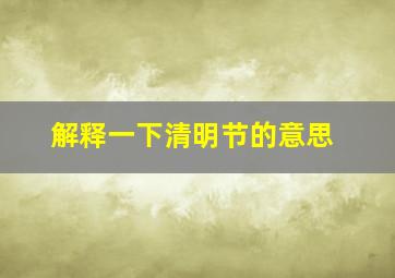 解释一下清明节的意思