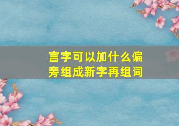 言字可以加什么偏旁组成新字再组词