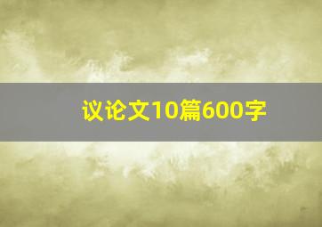 议论文10篇600字