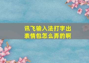 讯飞输入法打字出表情包怎么弄的啊