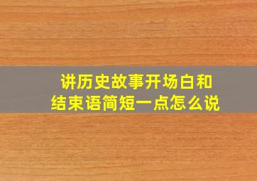 讲历史故事开场白和结束语简短一点怎么说