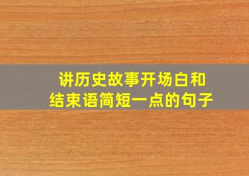 讲历史故事开场白和结束语简短一点的句子