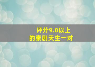 评分9.0以上的泰剧天生一对