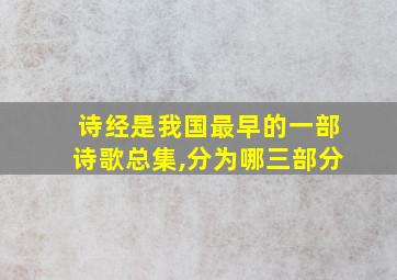 诗经是我国最早的一部诗歌总集,分为哪三部分