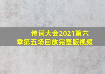 诗词大会2021第六季第五场回放完整版视频